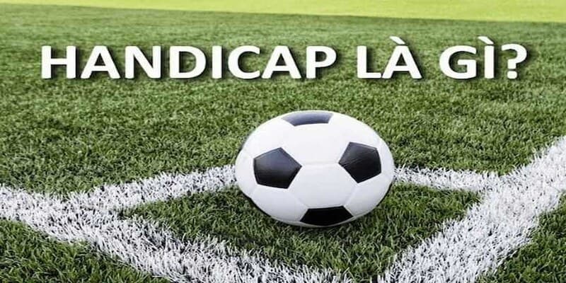 Định nghĩa kèo handicap là gì?